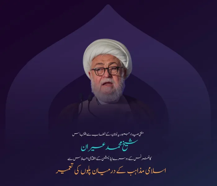 مفتی صیدا، جمہوریہ لبنان،شيخ محمد عسيران کے اسلامی مکاتب فکر کے درمیان_پل کانفرنس کے دوسرے ایڈیشن کے اختتامی اجلاس میں خطاب سے منتخب اقتباسات: