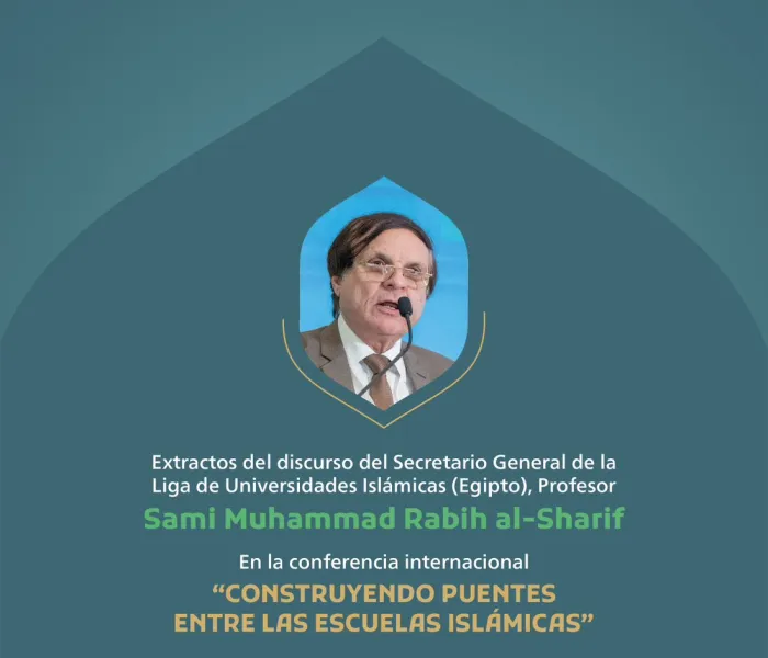 Extractos del discurso del Secretario General de la Liga de Universidades Islámicas (Egipto) Profesor Sami Muhammad Rabih al-Sharif en la conferencia internacional "Construyendo puentes entre las escuelas islámicas