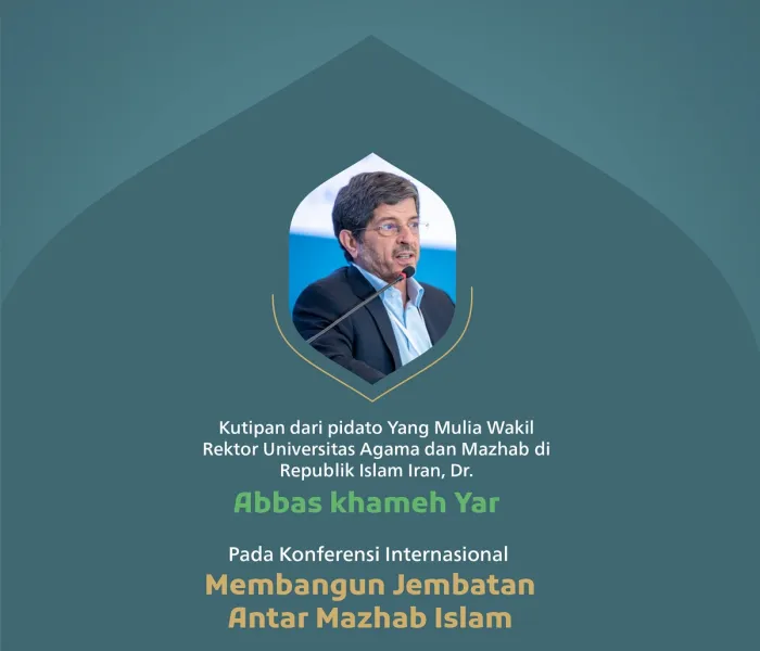 Kutipan dari pidato Yang Mulia Wakil Rektor Universitas Agama dan Mazhab di Republik Islam Iran, Dr. Abbas khameh Yar