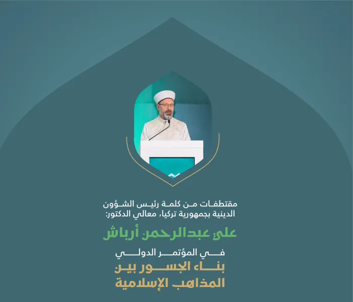 ‏مقتطفات من كلمة معالي رئيس الشؤون الدينية بجمهورية تركيا، الدكتور علي عبدالرحمن أرباش، خلال المؤتمر الدولي: "بناء الجسور بين المذاهب الإسلامية"