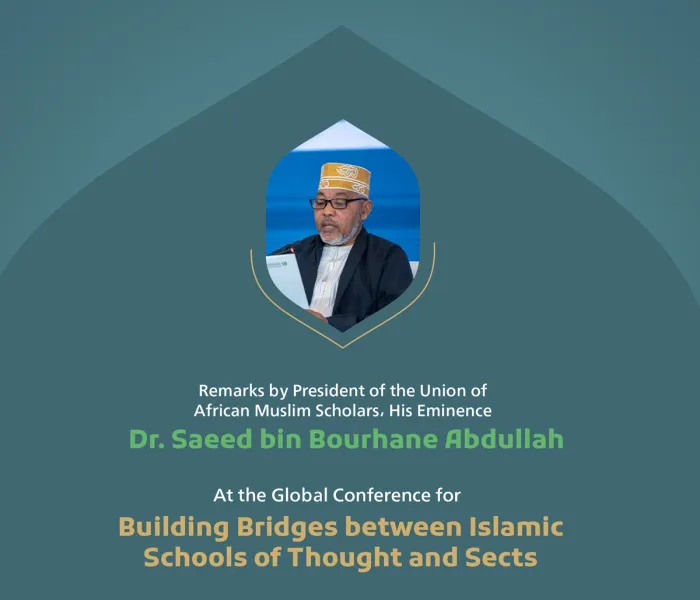 “Diversity serves as a source of rich knowledge.” Remarks by His Eminence Dr. Saeed bin Bourhane Abdullah, President of the Union of African Muslim Scholars at the Global Conference for Building Bridges between Islamic Schools of Thought and Sects.