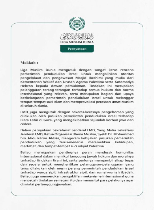 Liga Muslim Dunia mengutuk dengan sangat keras rencana pemerintah pendudukan israel untuk mengalihkan otoritas pengelolaan dan pengawasan Masjid Ibrahimi yang mulia dari Kementerian Wakaf dan Urusan Agama Palestina serta Kotamadya Hebron kepada dewan pemukiman. 