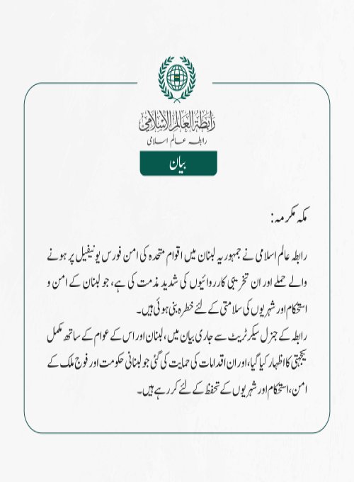 رابطہ عالم اسلامی نے جمہوریہ لبنان میں اقوام متحدہ کی امن فورس یونیفیل پر ہونے والے حملے اور ان تخریبی کارروائیوں کی شدید مذمت کی ہے، جو لبنان کے امن و استحکام اور  شہریوں کی سلامتی کے لئے خطرہ بنی ہوئی ہیں ۔