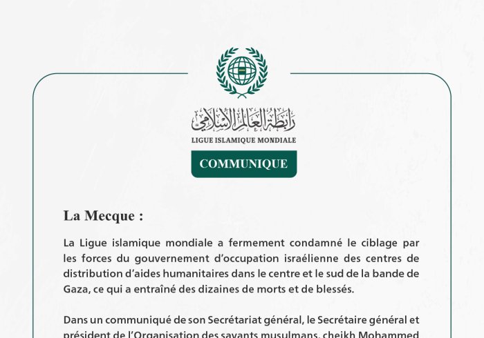 La Ligue islamique mondiale condamne le ciblage des centres de distribution d’aides par les forces du gouvernement d’occupation israélienne dans le centre et le sud de Gaza