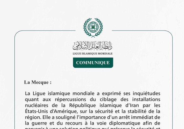 La Ligue islamique mondiale a exprimé ses inquiétudes quant aux répercussions du ciblage des installations nucléaires de la République islamique d’Iran par les États-Unis d’Amérique