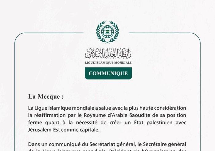 La Ligue islamique mondiale salue la réaffirmation par le Royaume d’Arabie Saoudite de sa position ferme concernant l’établissement d’un État palestinien avec pour capitale Jérusalem-Est