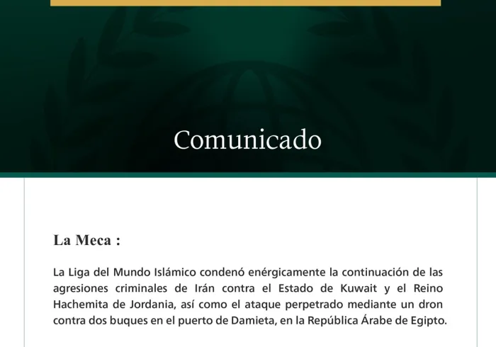 La Liga del Mundo Islámico condena la continuación de las agresiones iraníes contra Kuwait y Jordania, así como el ataque con un dron contra dos buques en la República Árabe de Egipto.